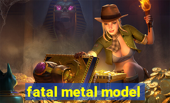 fatal metal model